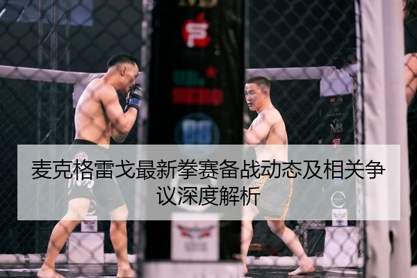 麦克格雷戈最新拳赛备战动态及相关争议深度解析（LEYU SPORTS）